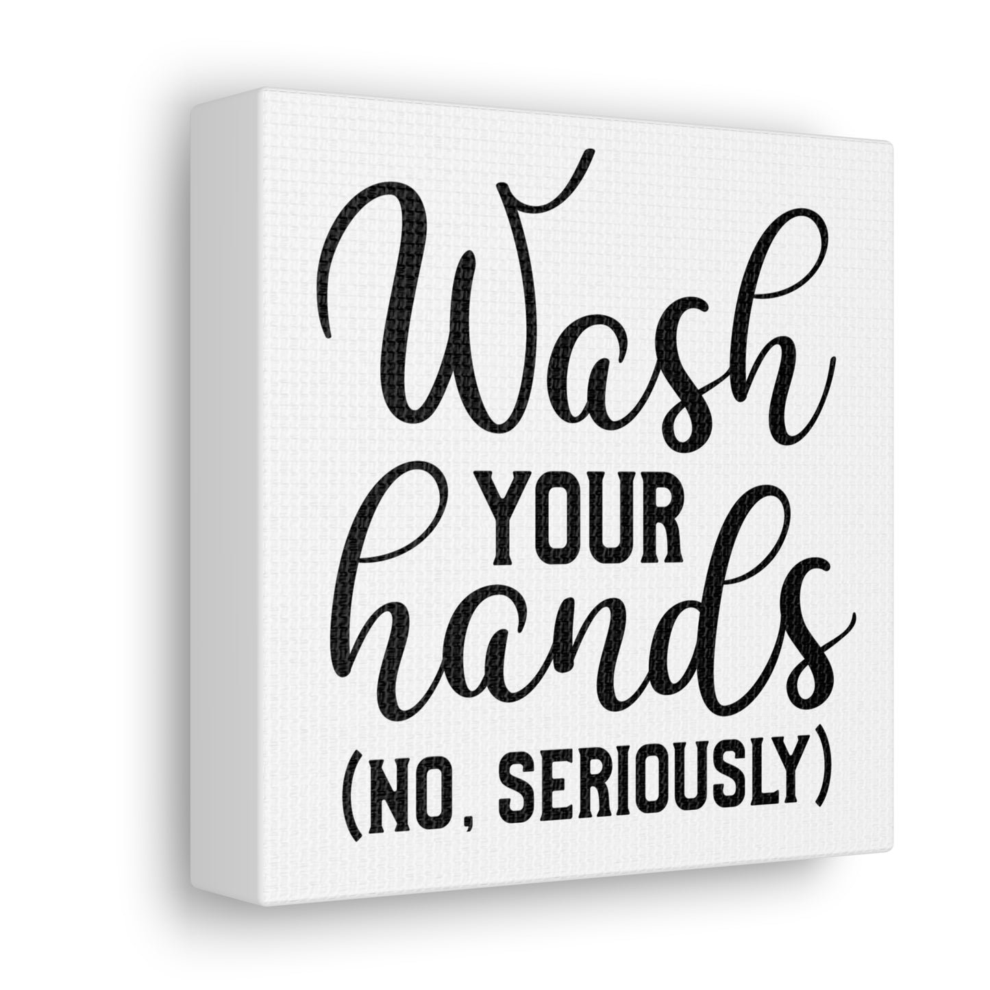 Wash Your Hands (No, Seriously) Canvas Square Wraps w/o Frame