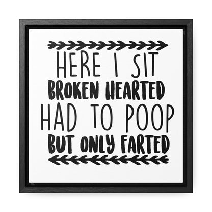 Here I Sit Broken Hearted Had To Poop But Only Farted 2 Canvas Wraps, Square Frame