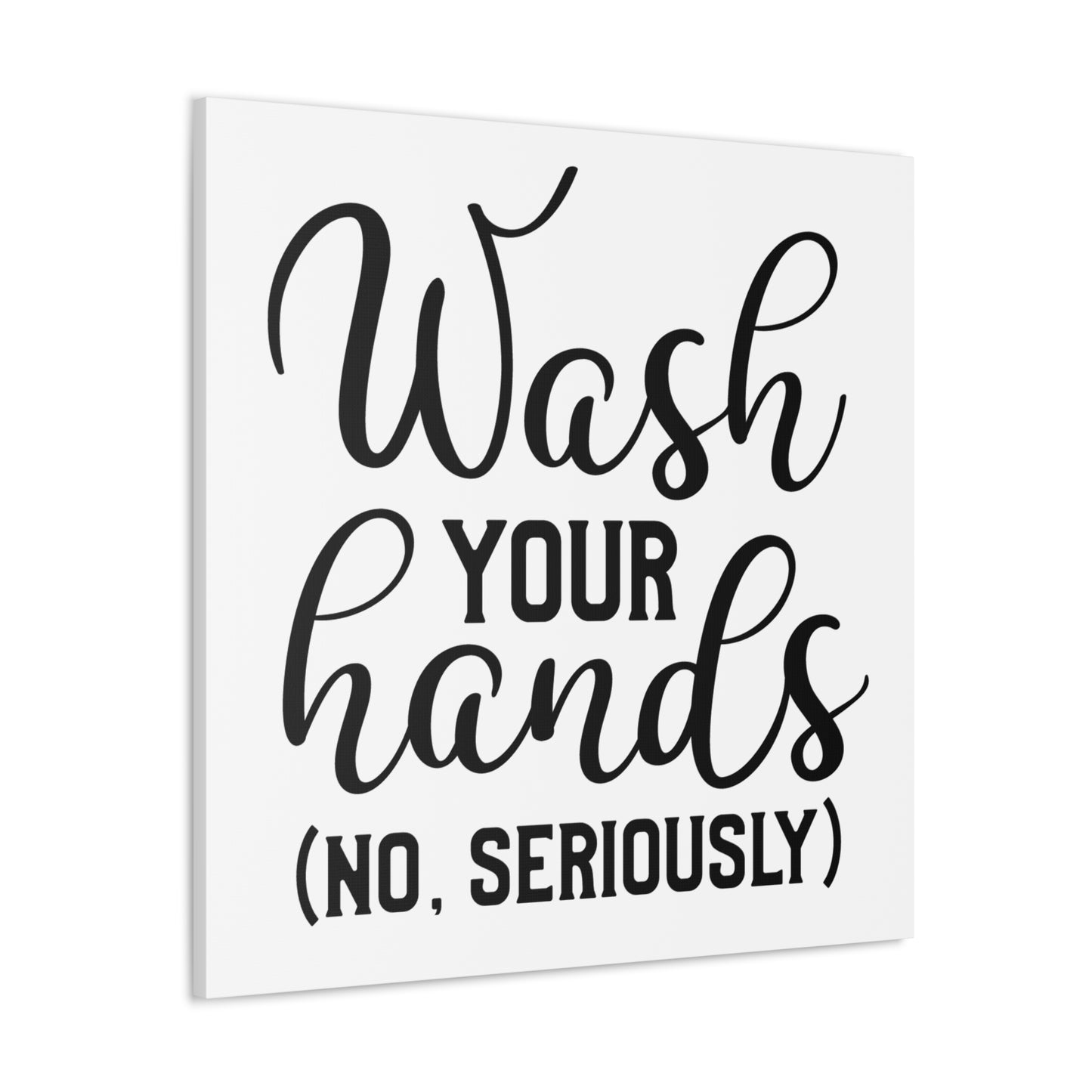 Wash Your Hands (No, Seriously) Canvas Square Wraps w/o Frame