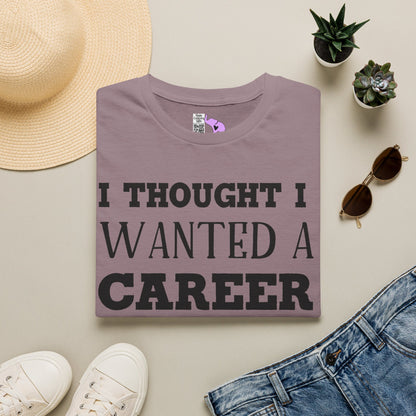 I Thought I Wanted A Career Turns Out I Just Wanted A Paycheck Adult T-shirt