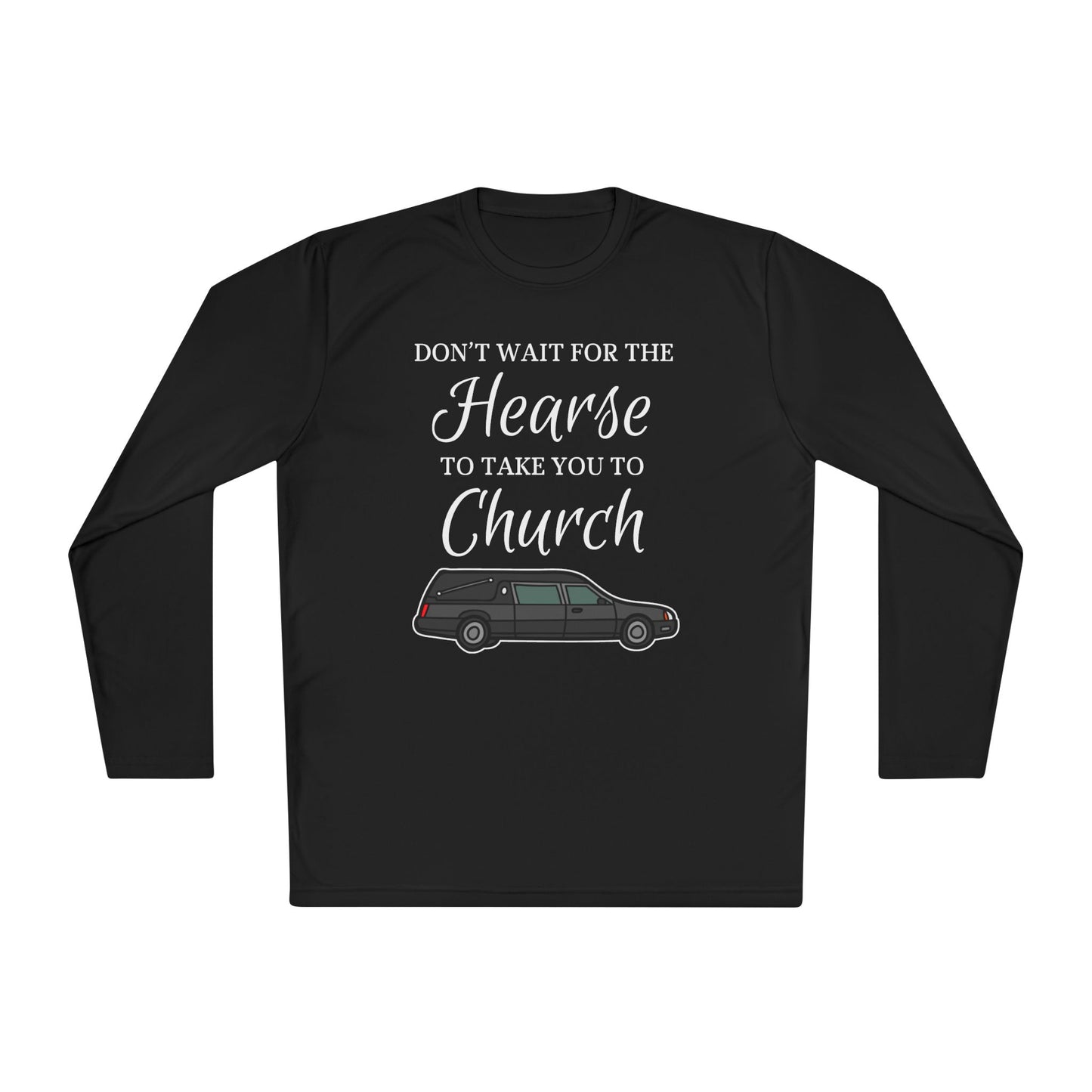 Don't Wait For The Hearse To Take You To Church Adult Long Sleeve Tee
