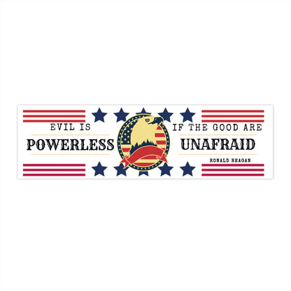 Evil is Powerless If the Good are Unafraid Bumper Stickers