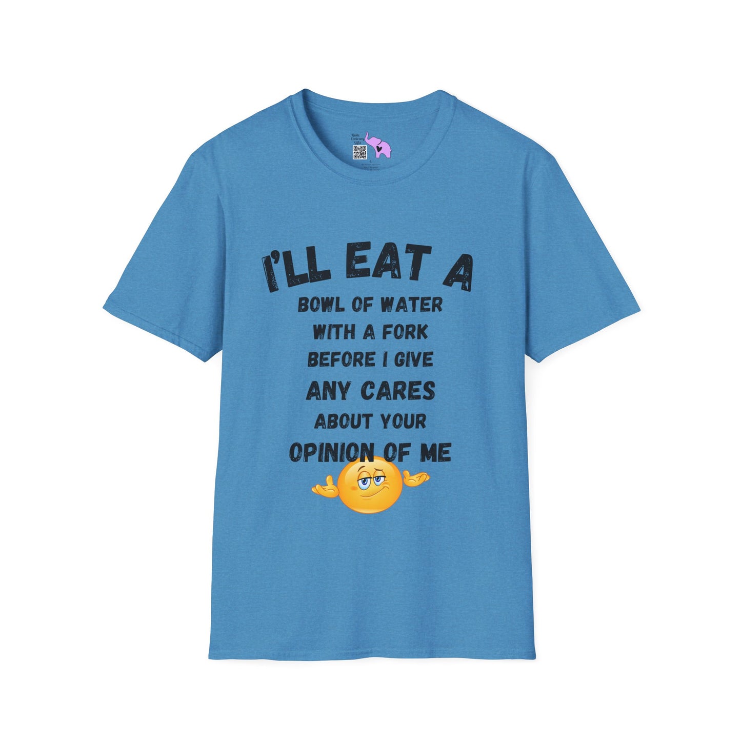 I'll Eat a Bowl of Water With a Fork Before I Give Any Cares About Your Opinion of Me  Adult T-shirt