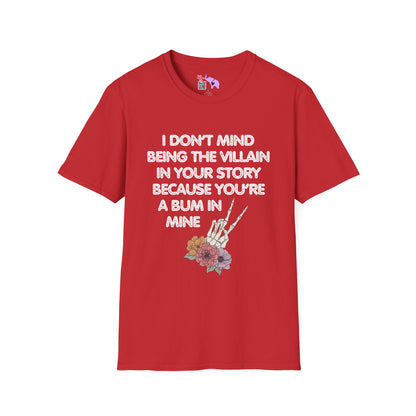 I Don't Mind Being The Villain In Your Story Because You're A Bum in Mine Adult T-shirt