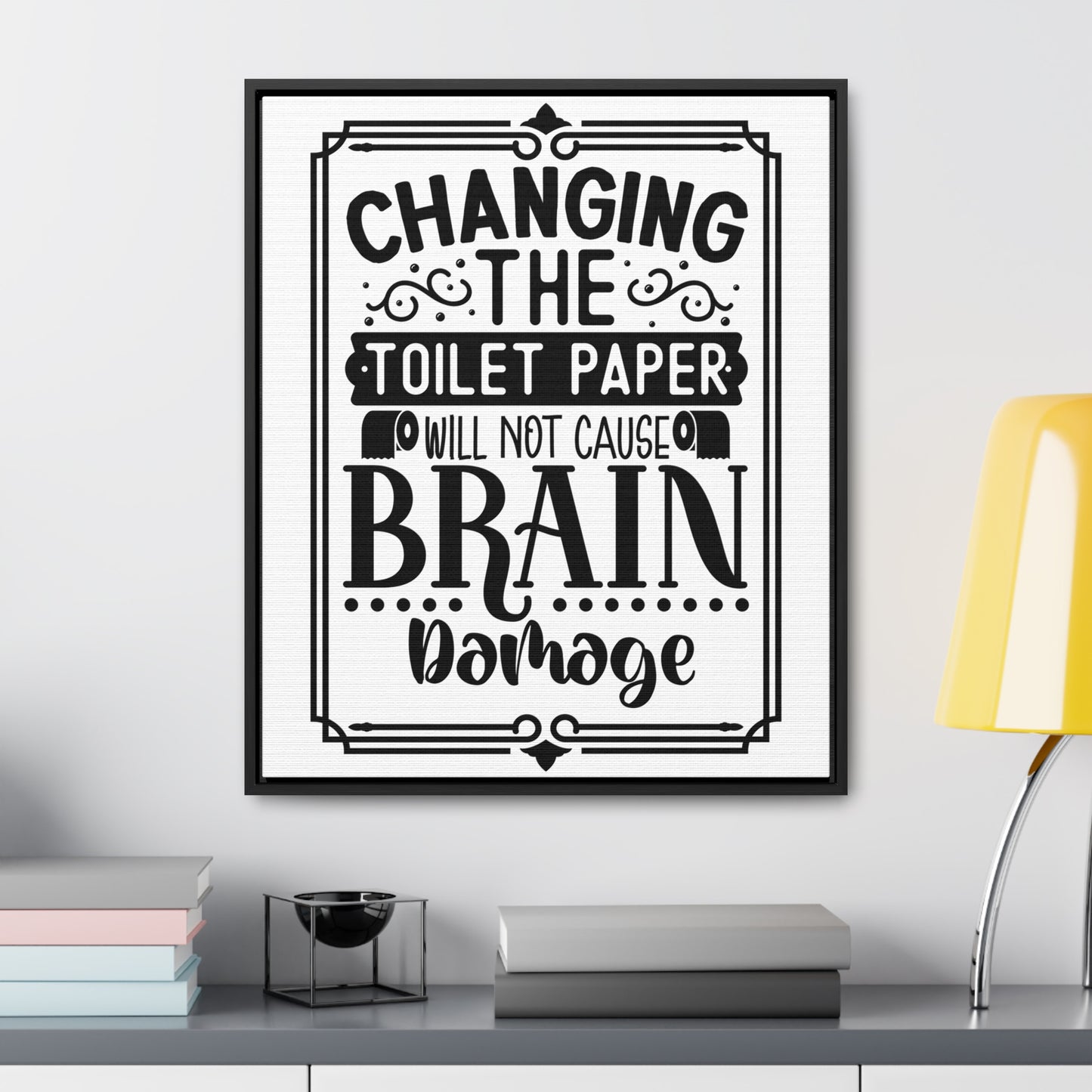 Changing The Toilet Paper Will Not Cause Brain Damage Canvas Wraps, Vertical Frame