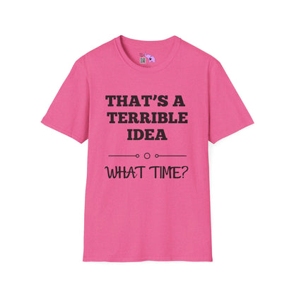 That's A Terrible Idea; What Time? T-shirt