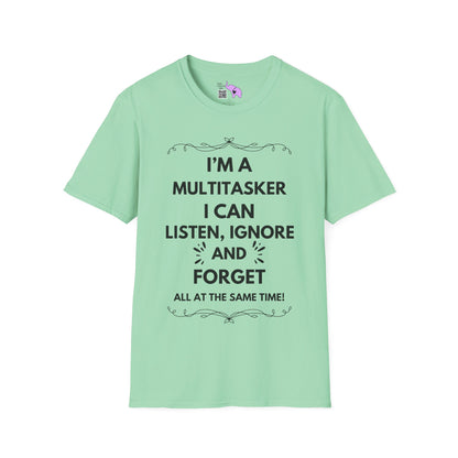 I'm A Multitasker I Can Listen, Ignore, and Forget All At The Same Time! T-shirt