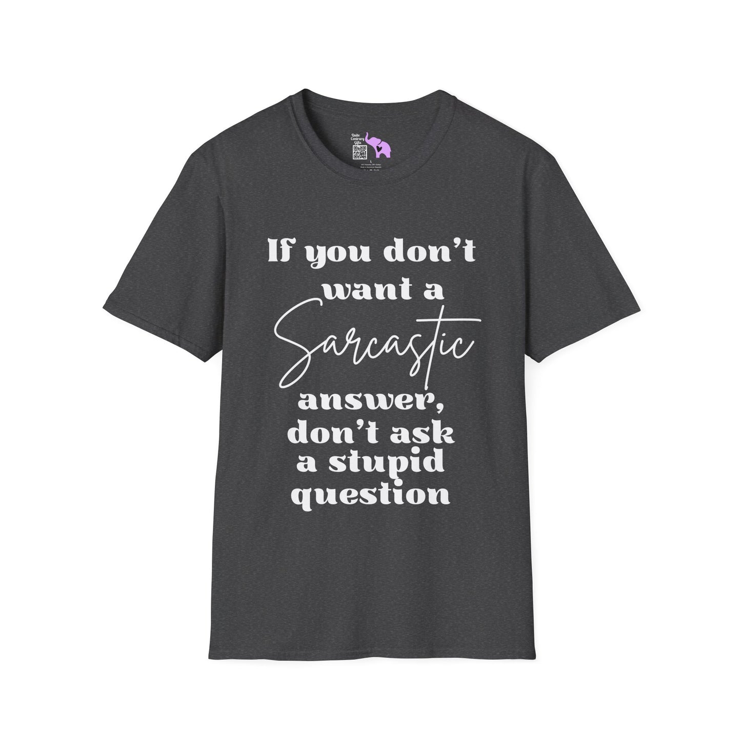 If You Don't Want a Sarcastic Answer, Don't Ask a Stupid Question T-shirt