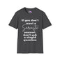 If You Don't Want a Sarcastic Answer, Don't Ask a Stupid Question T-shirt