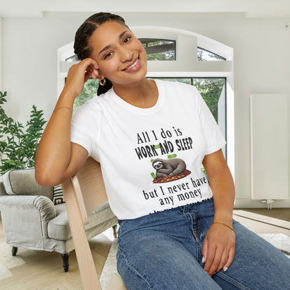 All I Do Is Work and Sleep But I'm Always Broke and I'm Still Tired Adult T-shirt