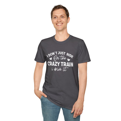 I Don't Just Ride On The Crazy Train...I Drive It T-shirt