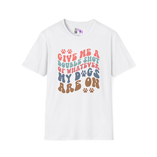 Give Me A Double Shot of Whatever My Dogs Are On Adult T-shirt