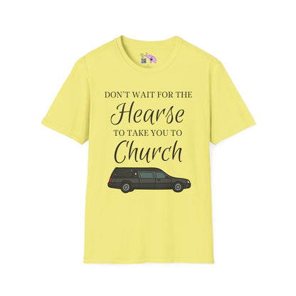 Don't Wait for the Hearse to Take You To Church T-shirt