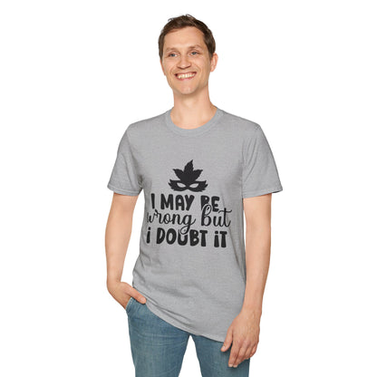 I May Be Wrong But I Doubt It T-shirt