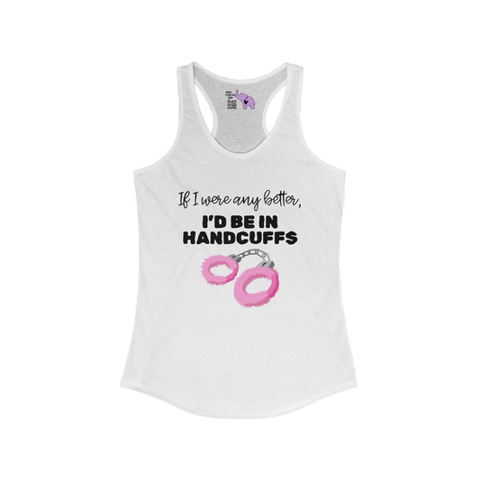 If I Were Any Better I'd Be In Handcuffs Women's Ideal Racerback Tank