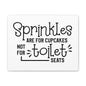 Sprinkles Are For Cupcakes Not For Toilet Seats Canvas Horizontal Wraps w/o Frame