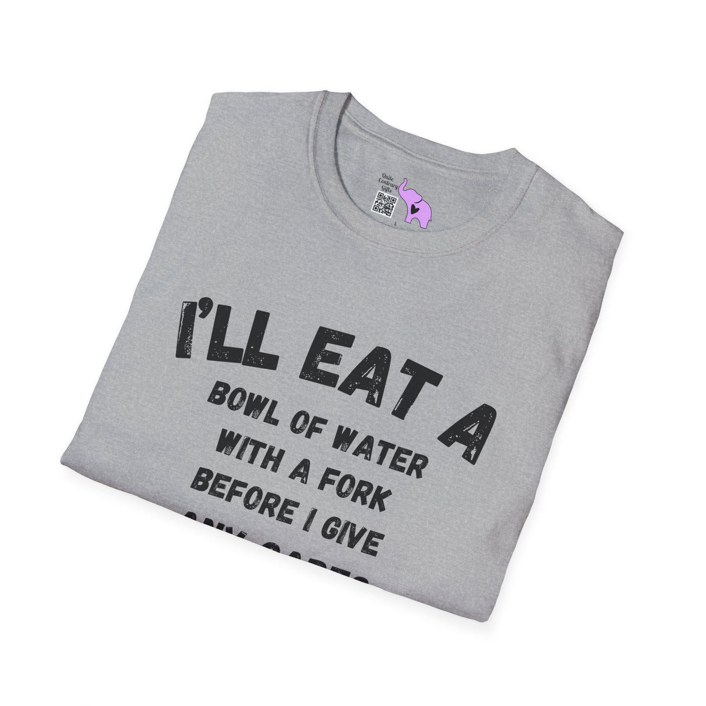 I'll Eat a Bowl of Water With a Fork Before I Give Any Cares About Your Opinion of Me  Adult T-shirt