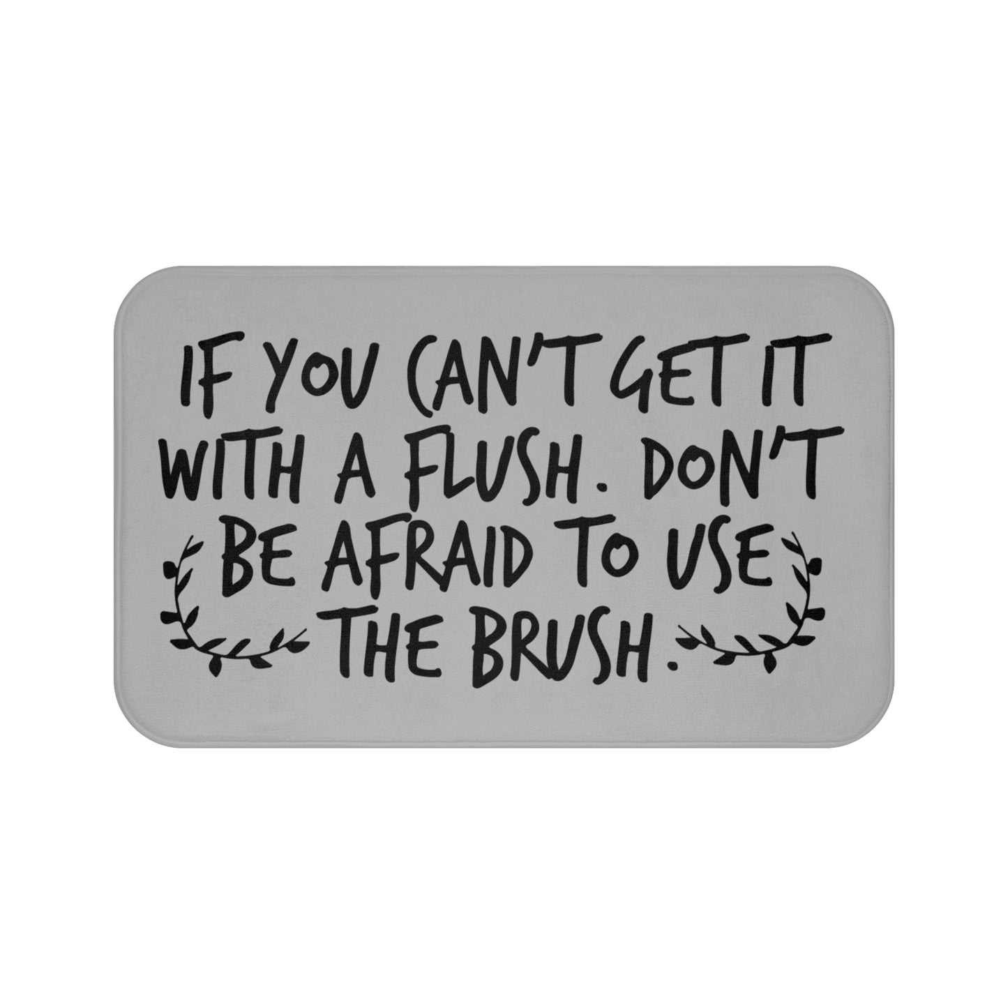 If You Can't Get It With A Flush Don't Be Afraid To Use The Brush Bath Mat