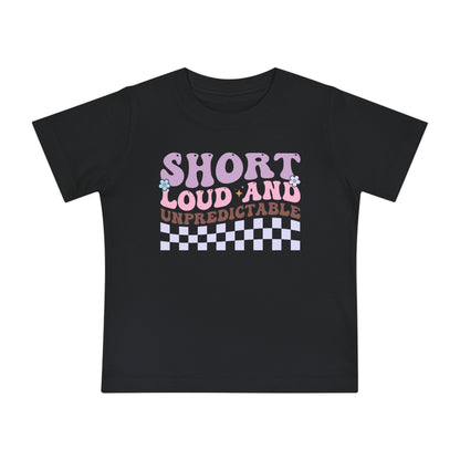 Short Loud and Unpredictable Infant T-Shirt