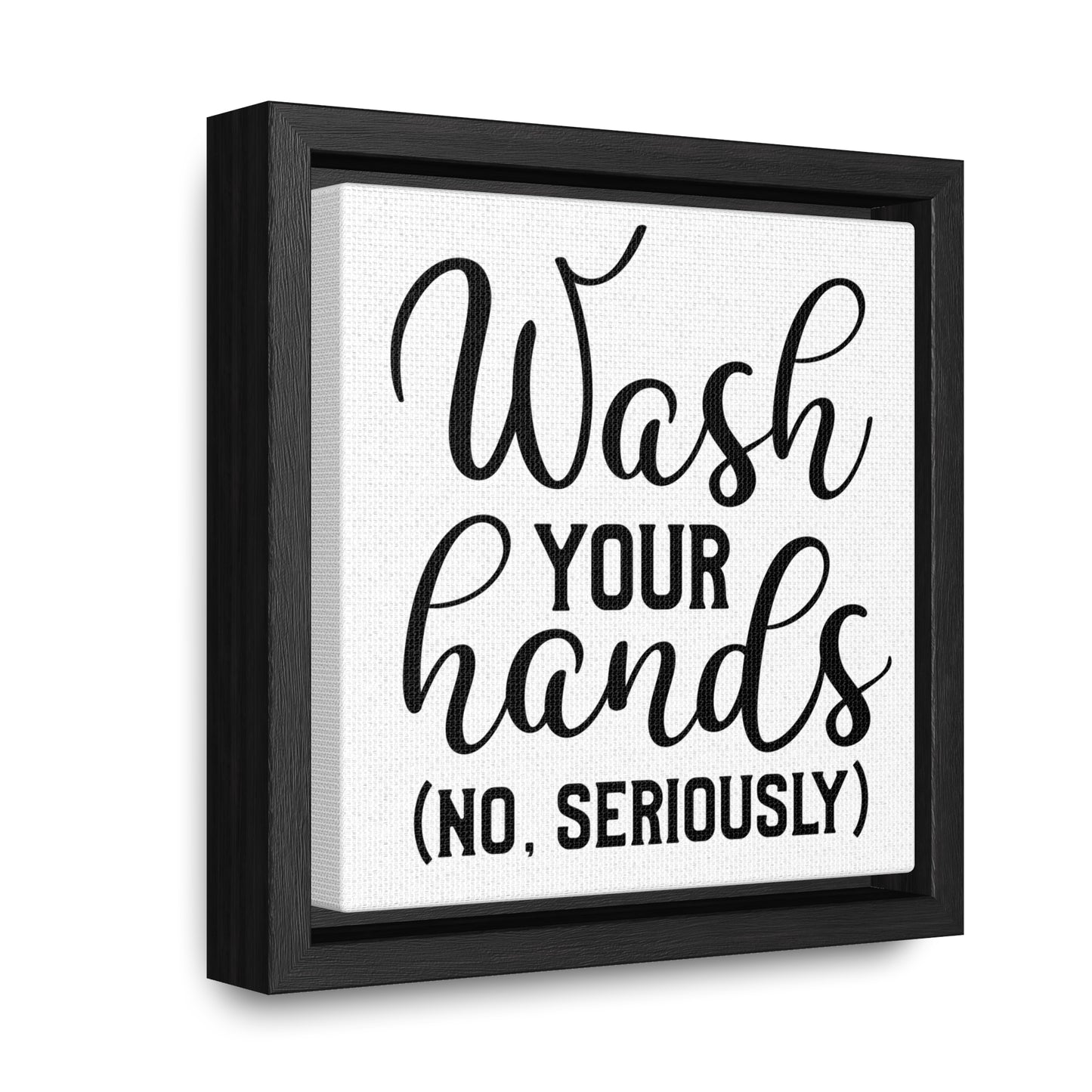 Wash Your Hands (No Seriously) Canvas Wraps, Square Frame