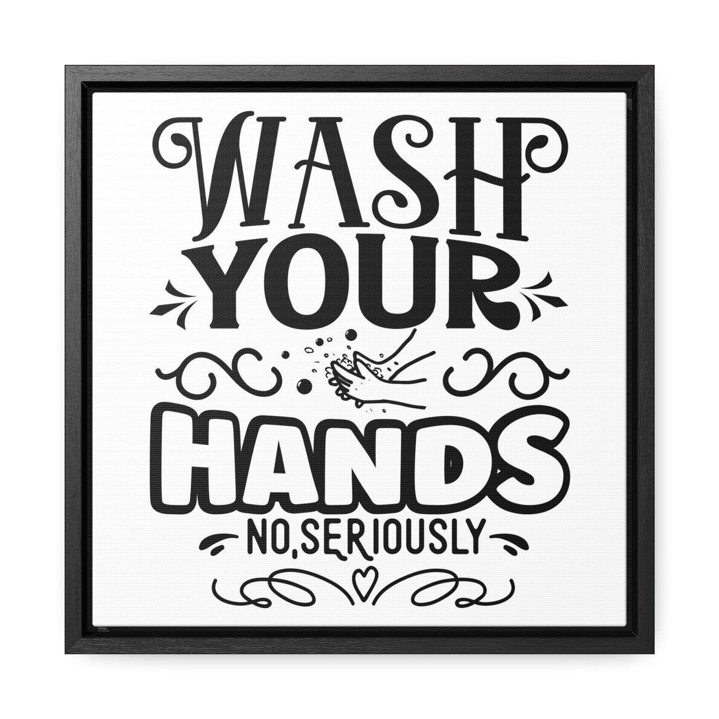 Wash Your Hands; No, Seriously Canvas Wraps, Square Frame