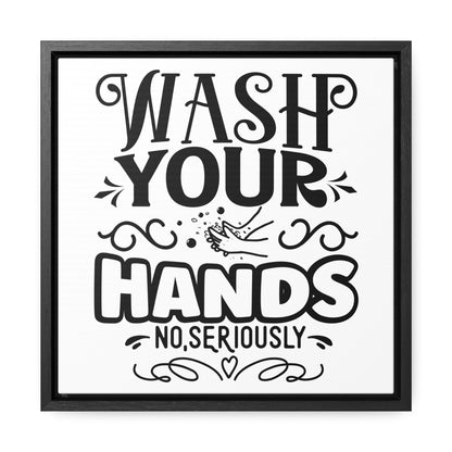 Wash Your Hands; No, Seriously Canvas Wraps, Square Frame