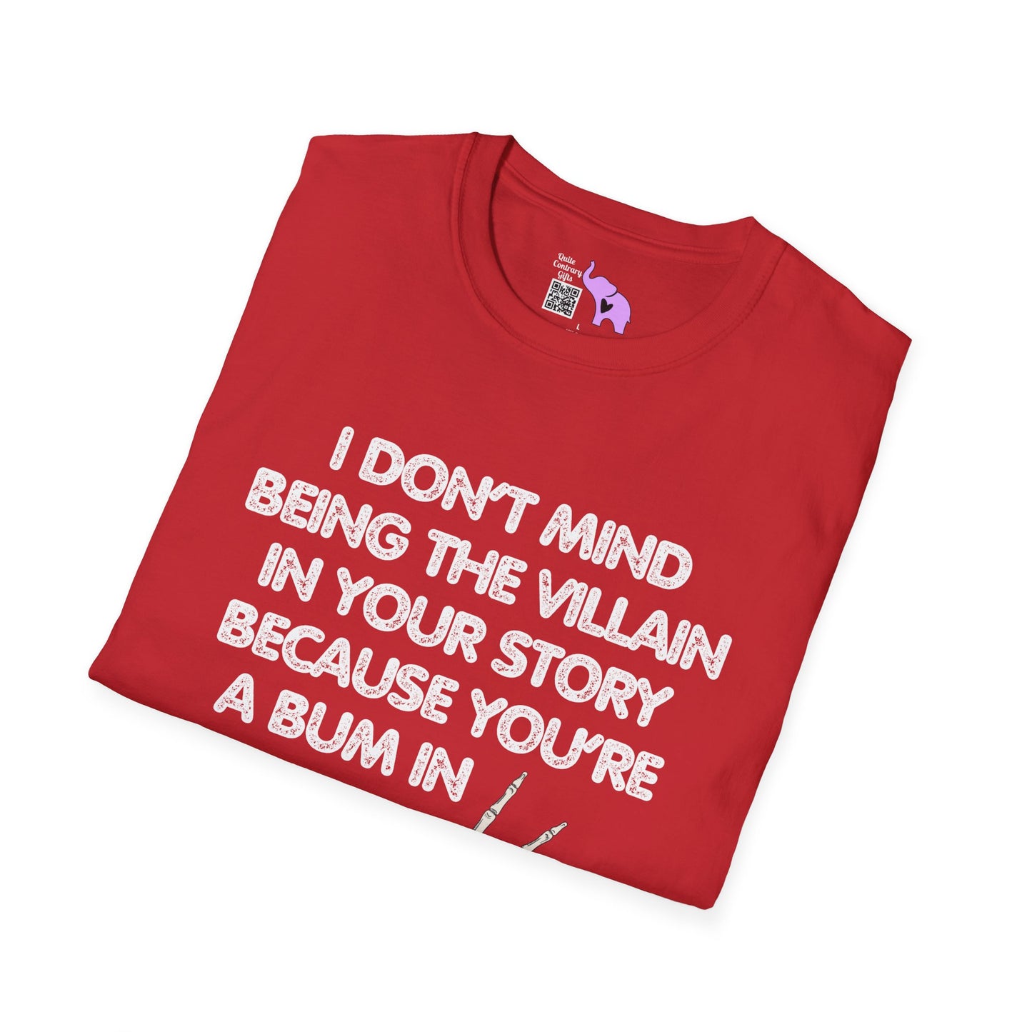 I Don't Mind Being The Villain In Your Story Because You're A Bum in Mine Adult T-shirt