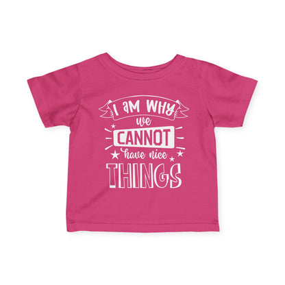 I Am Why We Cannot Have Nice Things Infant Soft T-Shirt