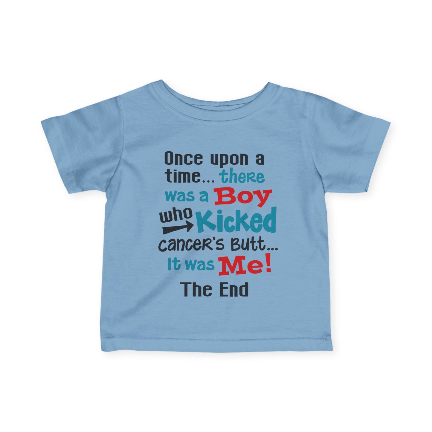 Once Upon A Time There Was A Boy Who Kicked Cancers Butt It Was Me The End! Infant Soft T-Shirt