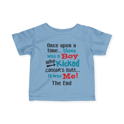 Once Upon A Time There Was A Boy Who Kicked Cancers Butt It Was Me The End! Infant Soft T-Shirt