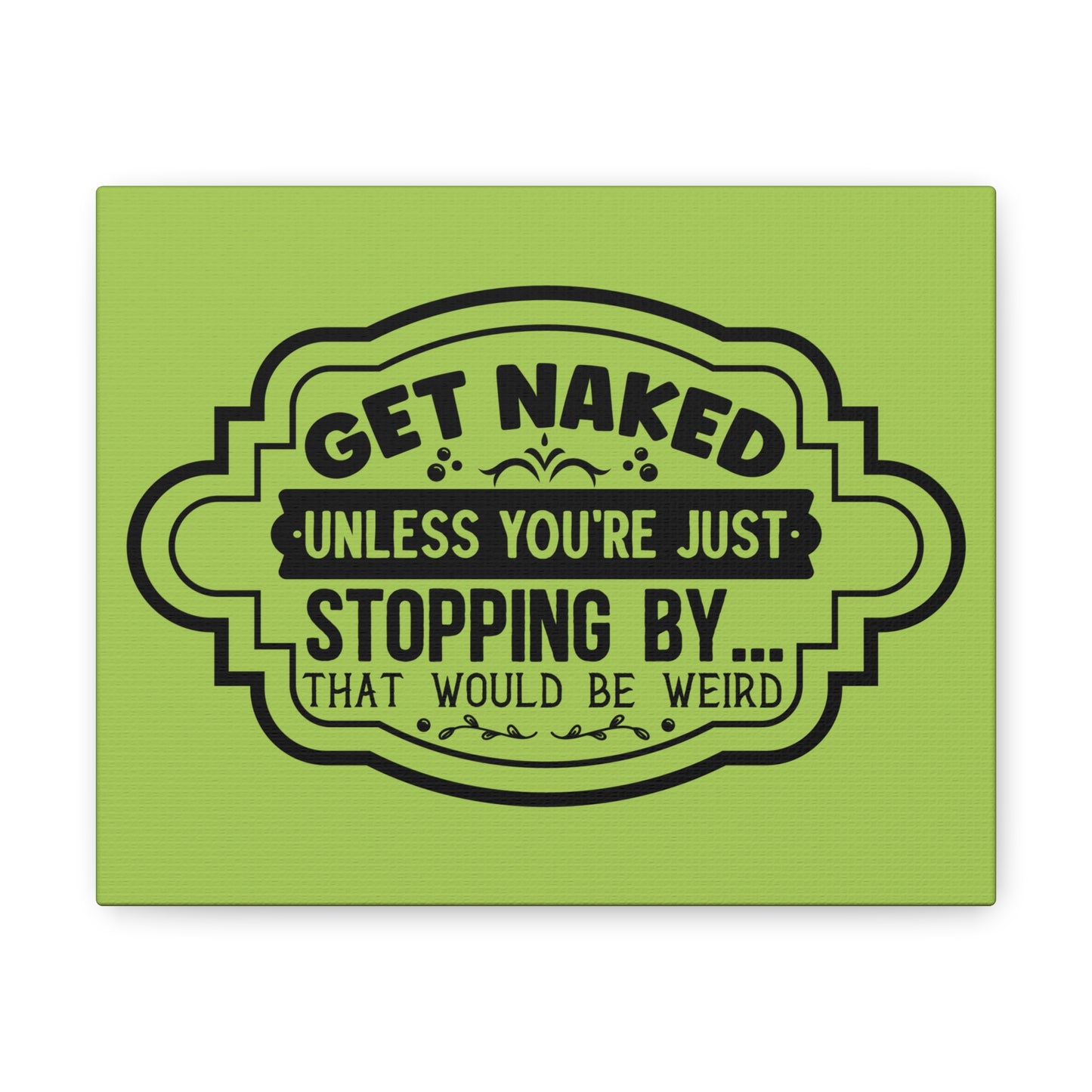 Get Naked Unless You're Just Stopping By... Canvas Horizontal Wraps w/o Frame