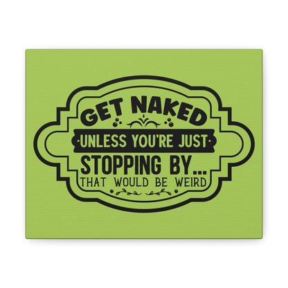 Get Naked Unless You're Just Stopping By... Canvas Horizontal Wraps w/o Frame