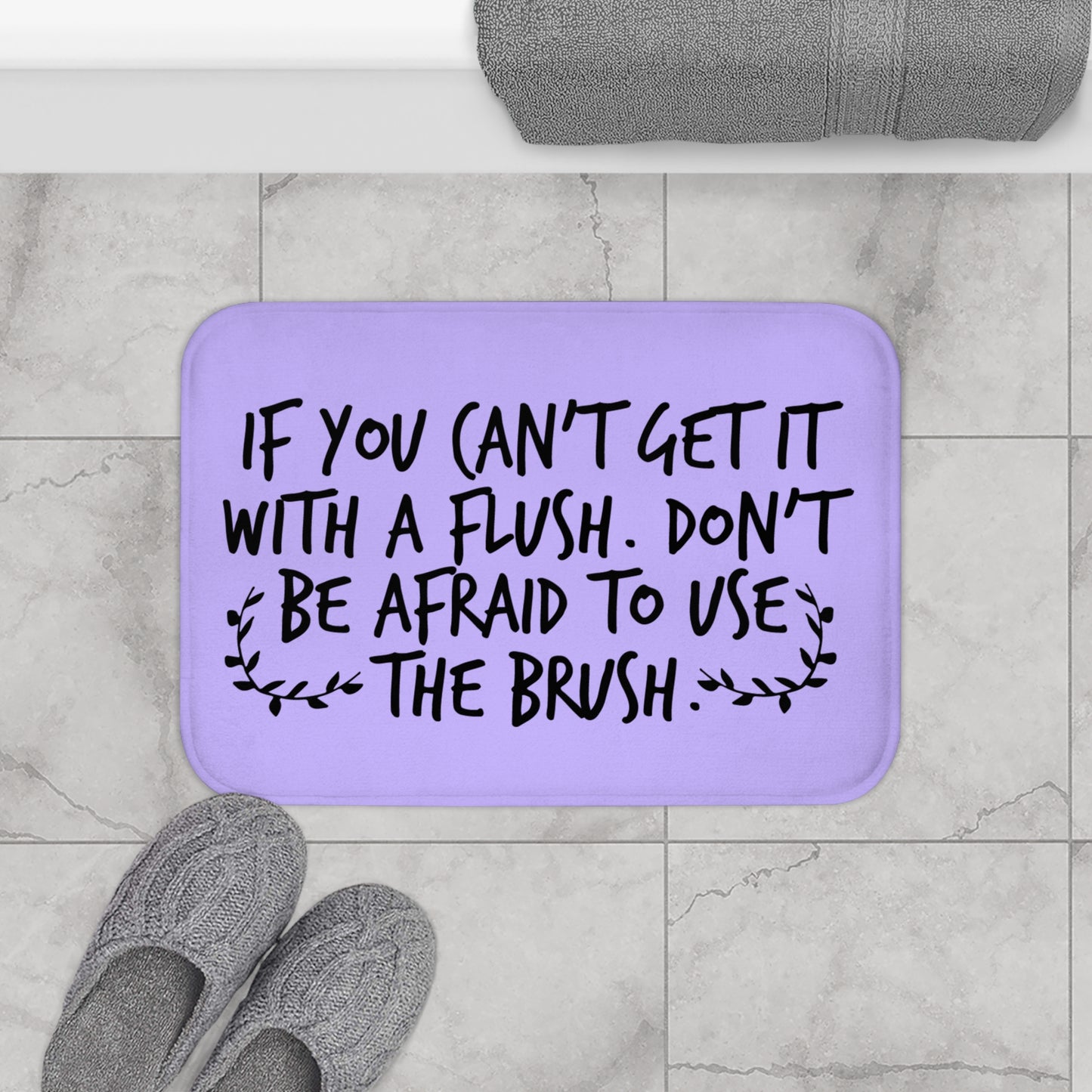 If You Can't Get It With A Flush Don't Be Afraid To Use The Brush Bath Mat