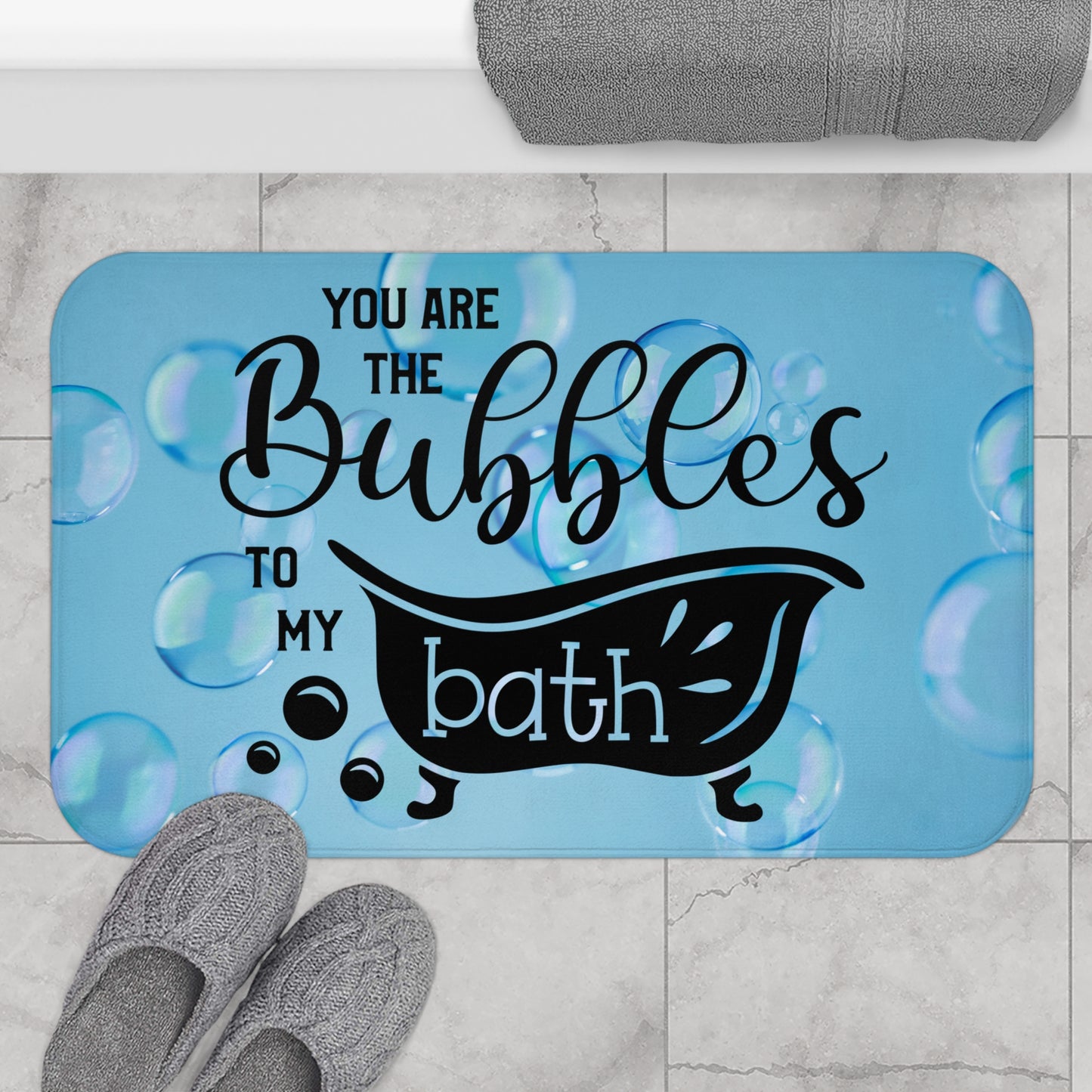 You Are The Bubbles To My Bath Bath Mat