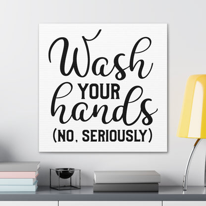 Wash Your Hands (No, Seriously) Canvas Square Wraps w/o Frame