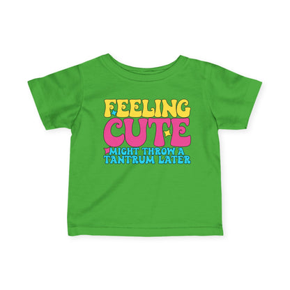 Feeling Cute Might Throw A Tantrum Later Infant Soft T-Shirt