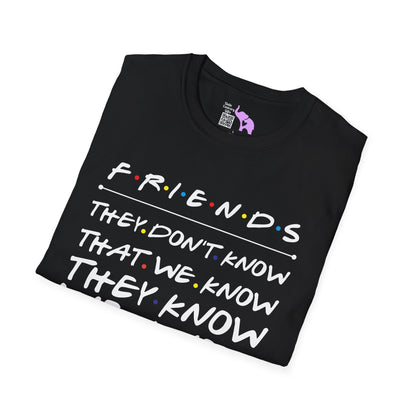 Friends; They Don't Know That We Know They Know We Know Adult T-shirt