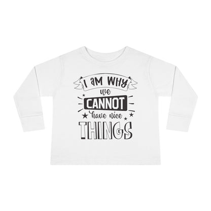 I Am Why We Cannot Have Nice Things Long Sleeve Tee