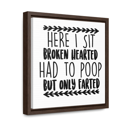 Here I Sit Broken Hearted Had To Poop But Only Farted 2 Canvas Wraps, Square Frame