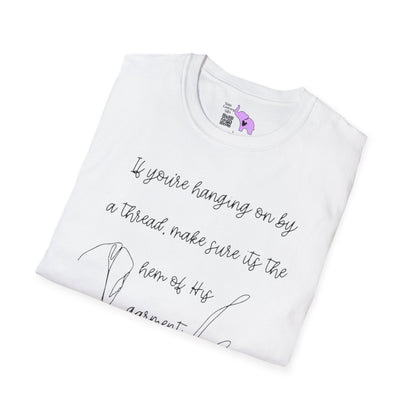 If You're Hanging On By A Thread, Make Sure It's The Hem Of His Garment Adult T-shirt