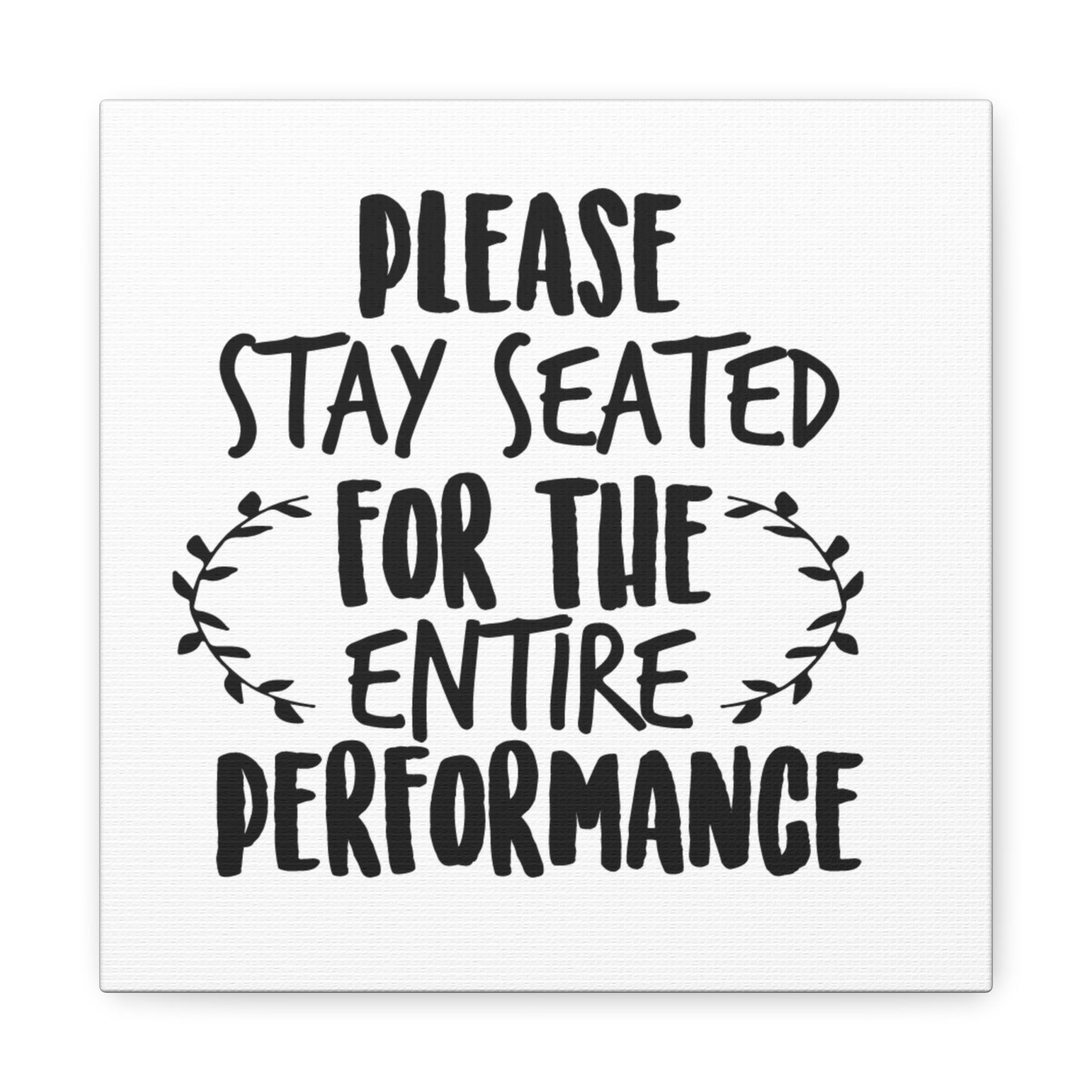 Please Stay Seated For The Entire Performance Canvas Art