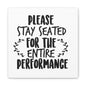 Please Stay Seated For The Entire Performance Canvas Art