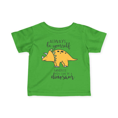 Always Be Yourself Unless You Can Be A Dinosaur Infant Soft T-Shirt