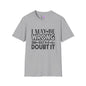 I May Be Wrong But I Doubt It Adult T-shirt