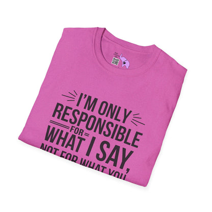 I'm Only Responsible For What I Say, Not For What You Understand Adult T-shirt