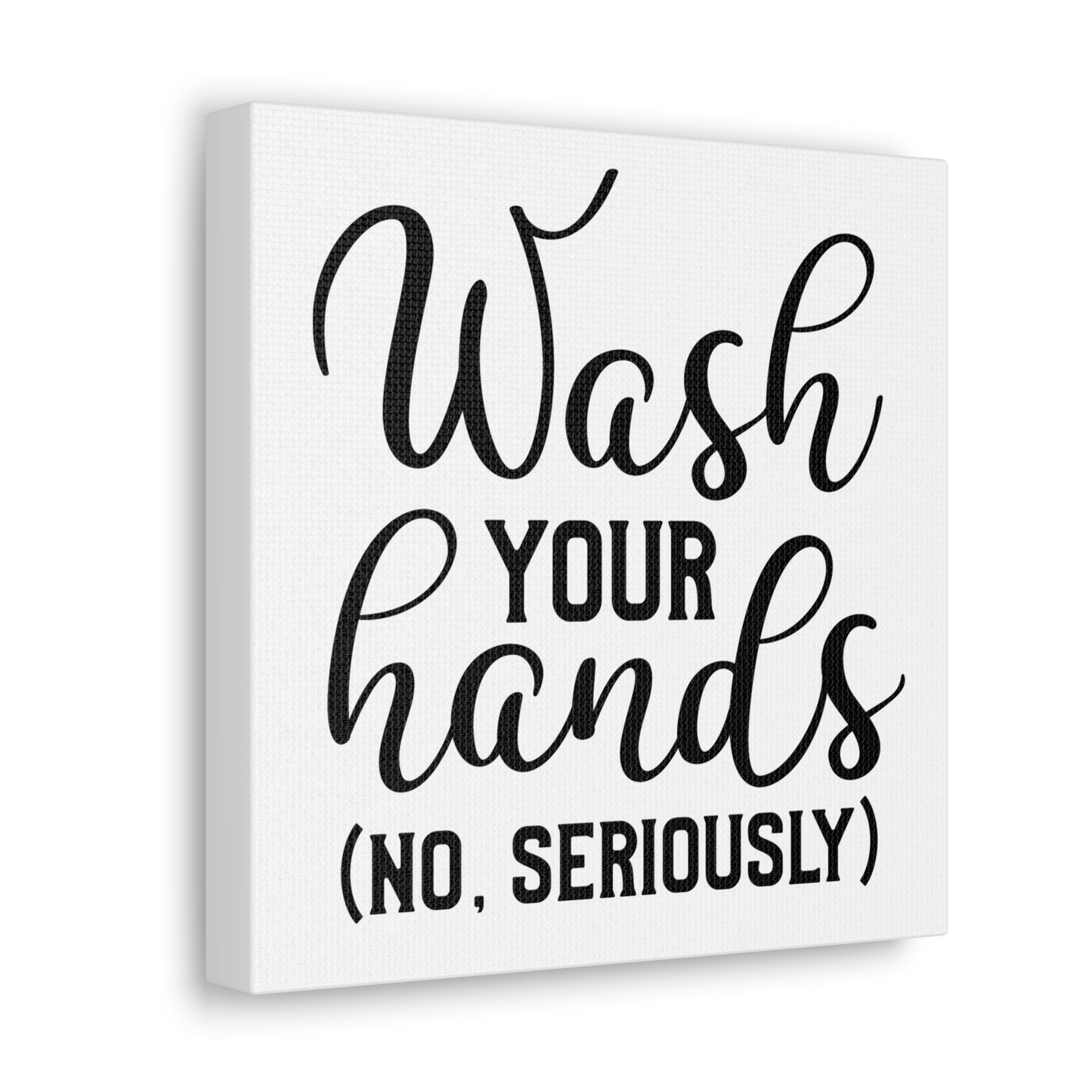 Wash Your Hands (No, Seriously) Canvas Square Wraps w/o Frame