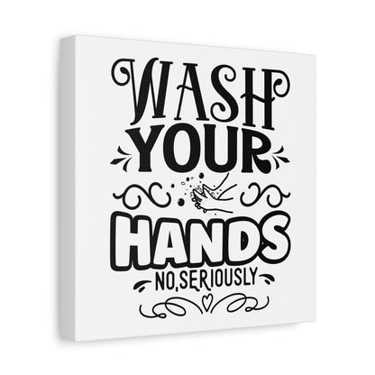 Wash Your Hands No Seriously Canvas Art