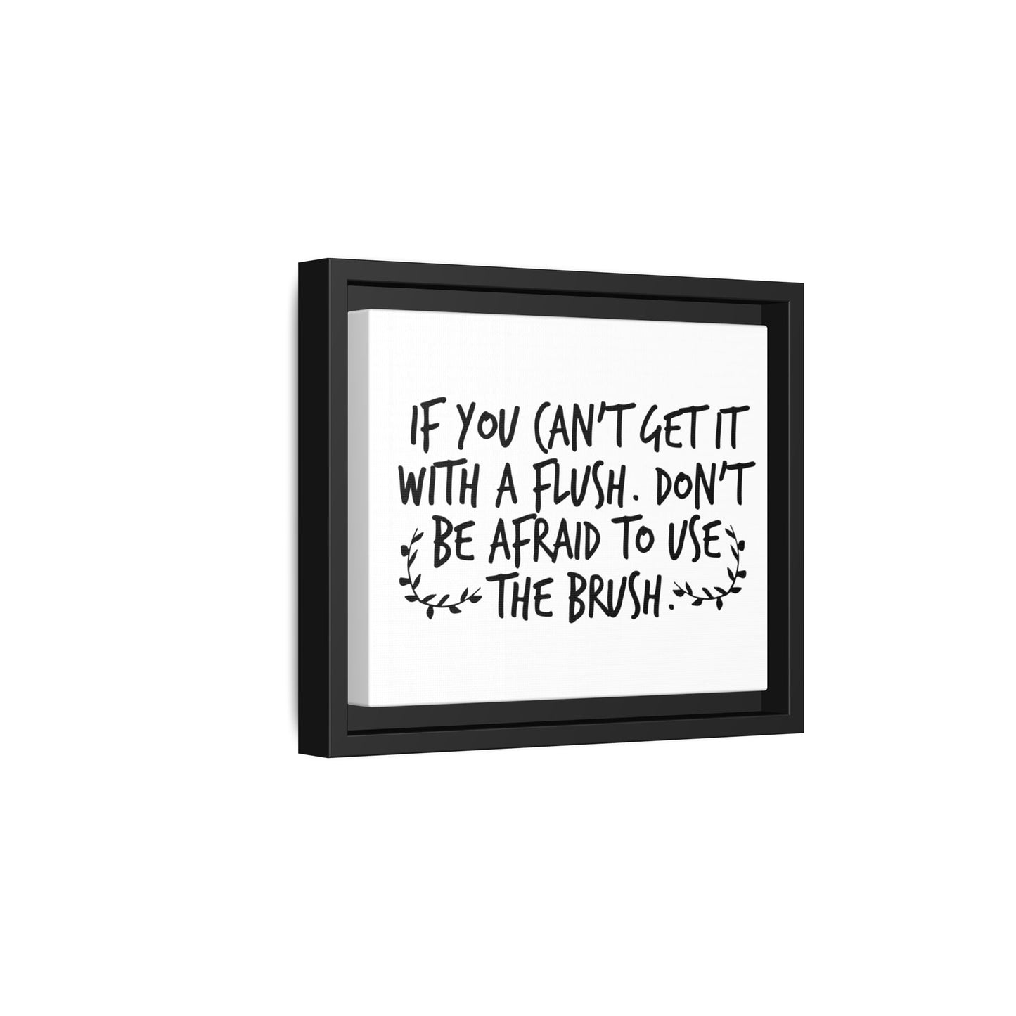 If You Can't Get It With A Flush Don't Be Afraid To Use The Brush Framed Canvas Bathroom Art