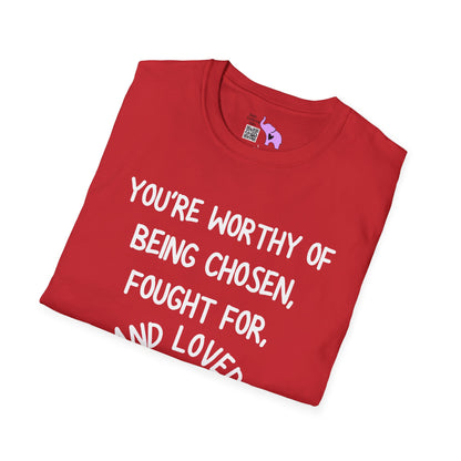 You're Worthy of Being Chosen, Fought For, And Loved. Remember That. Adult T-shirt