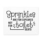 Sprinkles Are For Cupcakes Not For Toilet Seats Canvas Horizontal Wraps w/o Frame